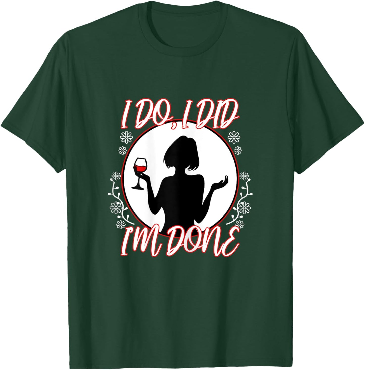 I Do I Did I'm Done T-Shirt - T-Shirt | Forest