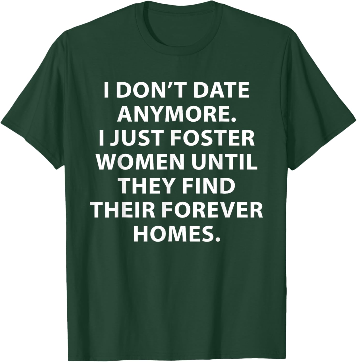 I Don't Date Anymore I Just Foster Women Funny Saying Quote T-Shirt - T-Shirt | Forest