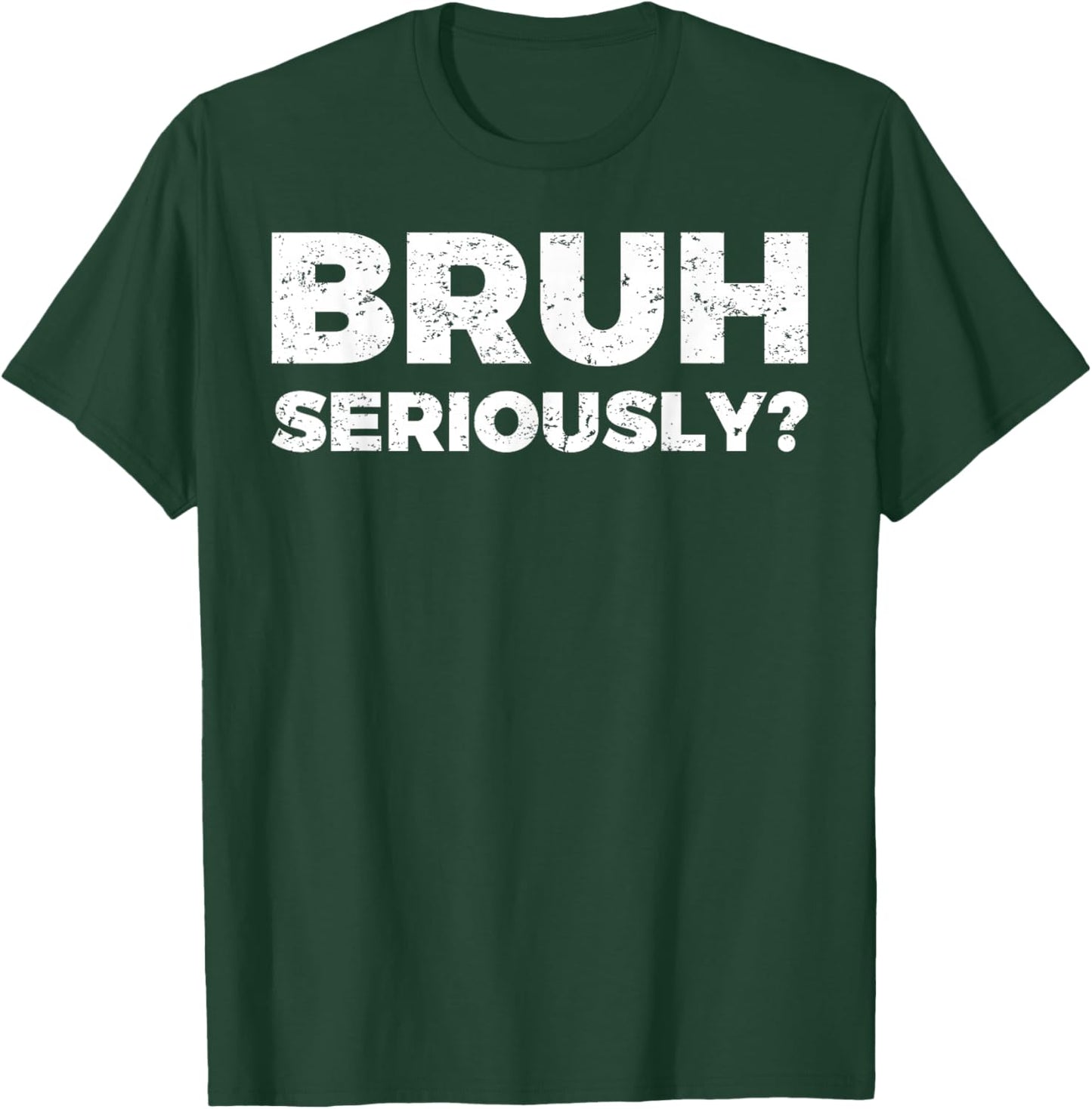 Bruh Seriously T-Shirt - T-Shirt | Forest