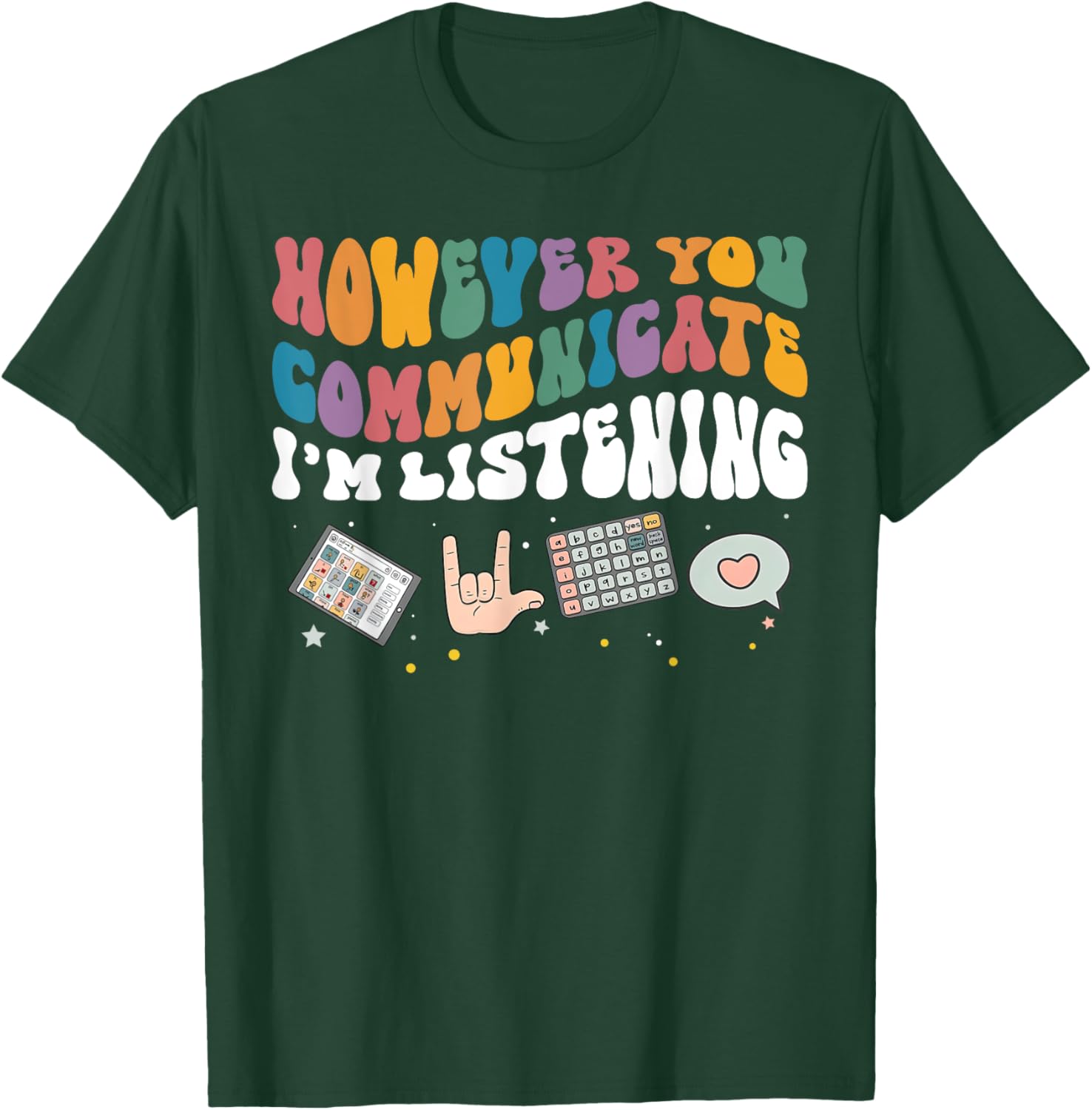 However You Communicate I'm Listening SLP Speech Therapist T-Shirt - T-Shirt | Forest
