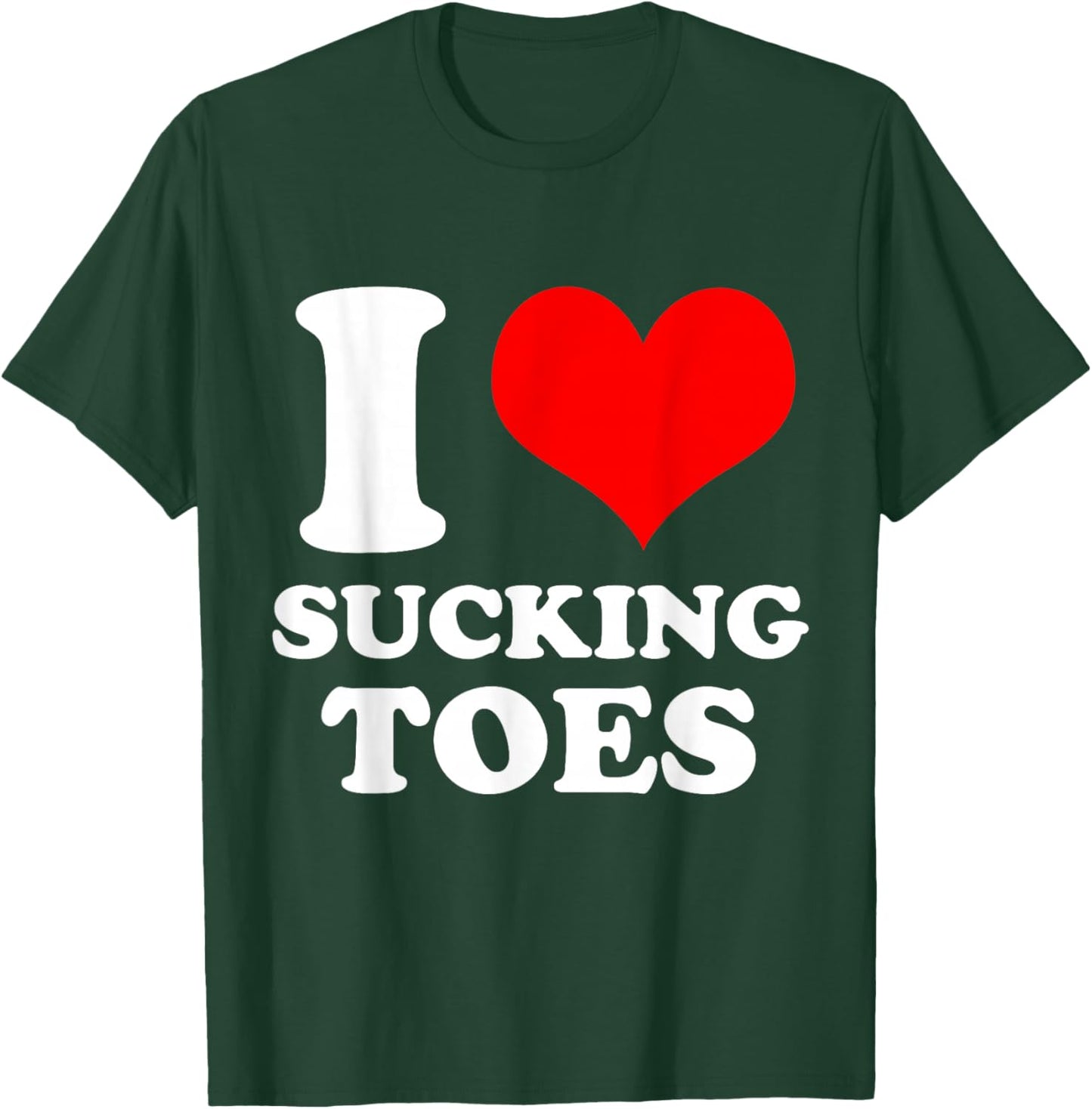 I Love Sucking Toes I Heart Sucking Toes Funny Foot Lover T-Shirt - T-Shirt | Forest