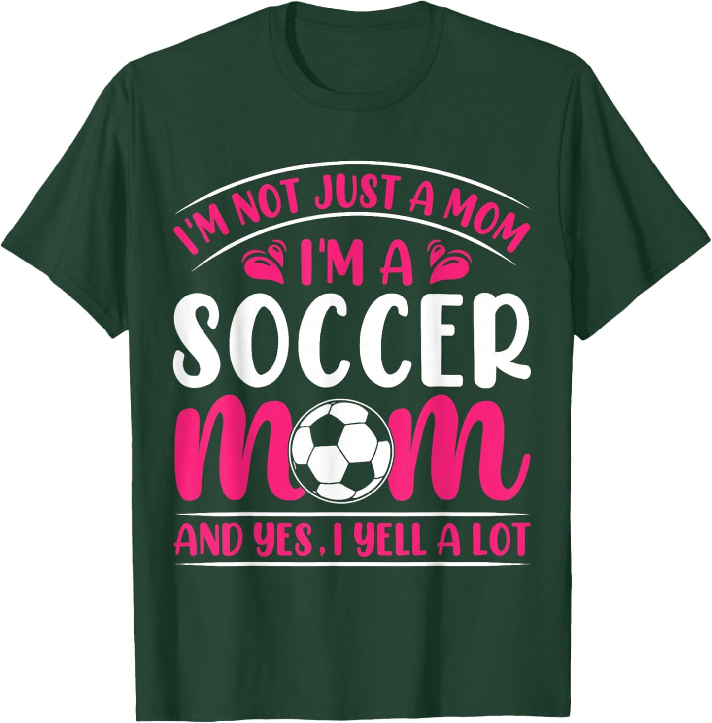 Im Not Just A Mom Im A Soccer Mom And Yes I Yell A Lot T-Shirt - T-Shirt | Forest