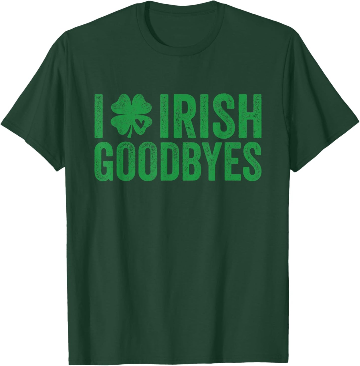 St Patricks Day I Love Irish Goodbyes I Heart Irish Goodbyes T-Shirt - T-Shirt | Forest