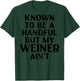 (Back) Known to Be A Handful But My Weiner Ain't Funny Sayin T-Shirt - T-Shirt | Forest