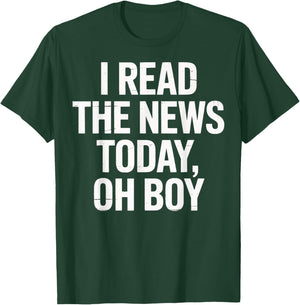 I Read The News Today Oh Boy Daily Headlines Fans T-Shirt - T-Shirt | Forest