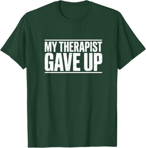 My Therapist Gave Up T-Shirt - T-Shirt | Forest
