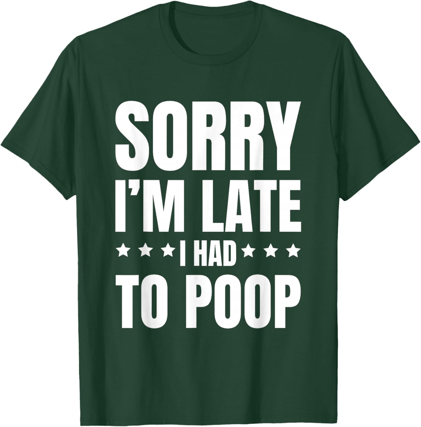 Sorry I'm Late I Had to Poop, Funny, Jokes, Sarcastic T-Shirt - T-Shirt | Forest