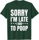 Sorry I'm Late I Had to Poop, Funny, Jokes, Sarcastic T-Shirt - T-Shirt | Forest