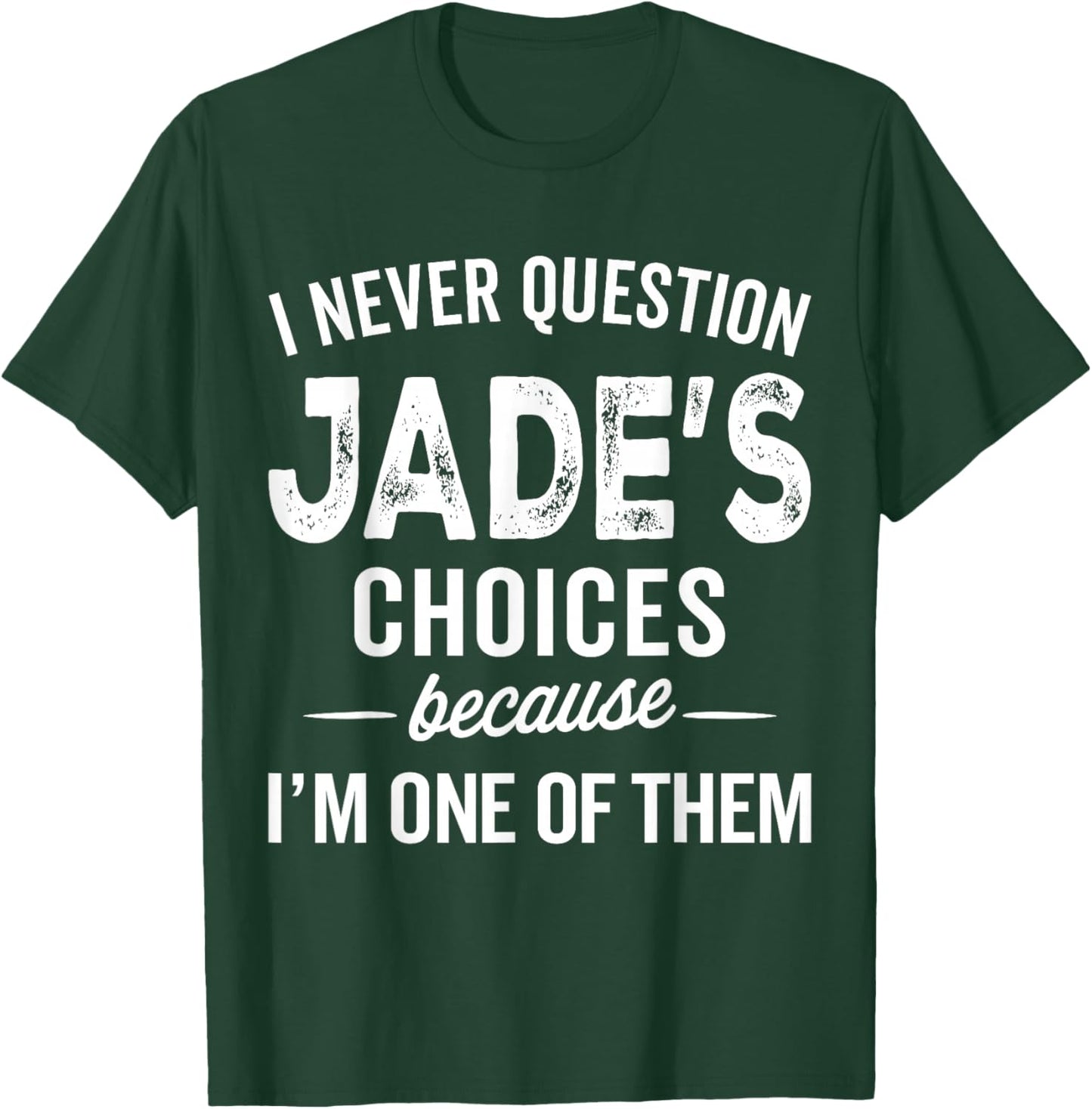 I Never Question Jade’s Choices - Jade Personalized Name T-Shirt - T-Shirt | Forest