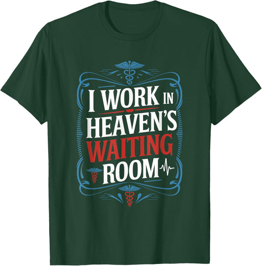 I Work In Heaven'S Waiting Room, Hospice Nurse Nursing T-Shirt - T-Shirt | Forest