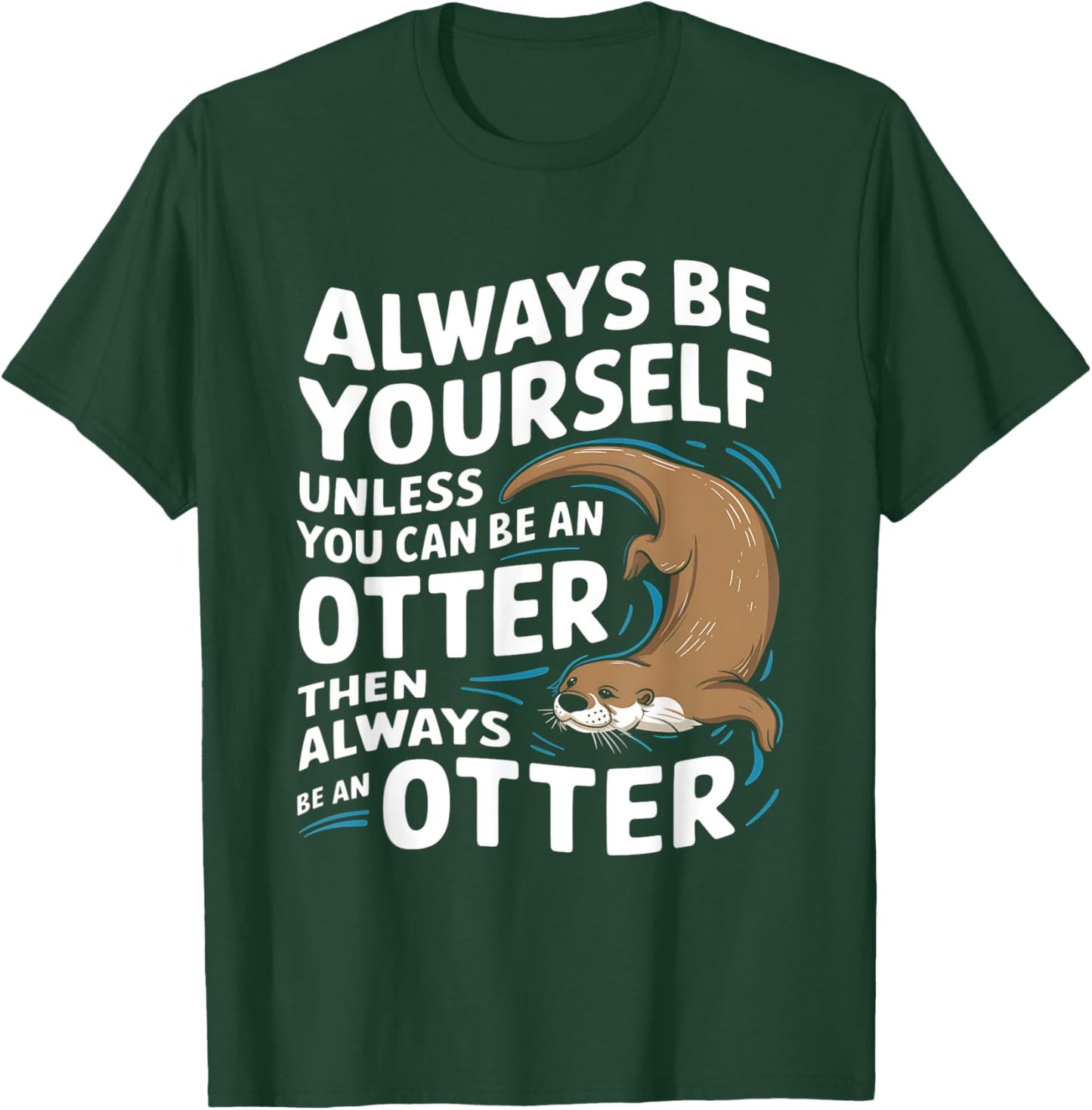 Always Be Yourself Unless You Can Be An Otter T-Shirt - T-Shirt | Forest