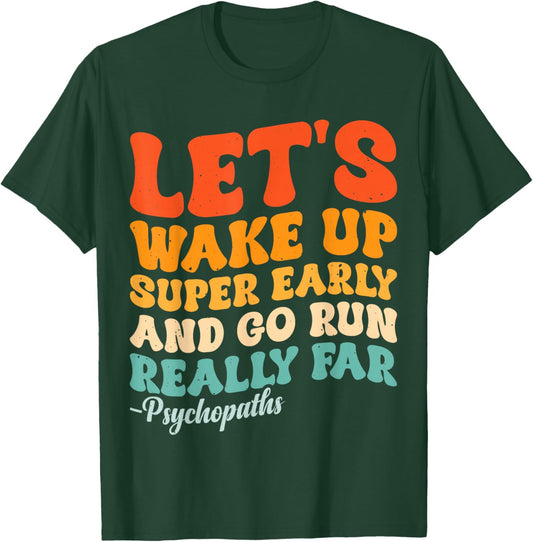 Let's Wake Up Super Early And Go Run Really Far Psychopaths T-Shirt - T-Shirt | Forest