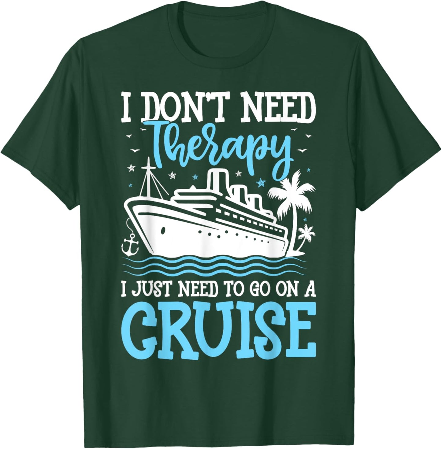 I Don't Need Therapy I Just Need to Go on a Cruise Cruising T-Shirt - T-Shirt | Forest