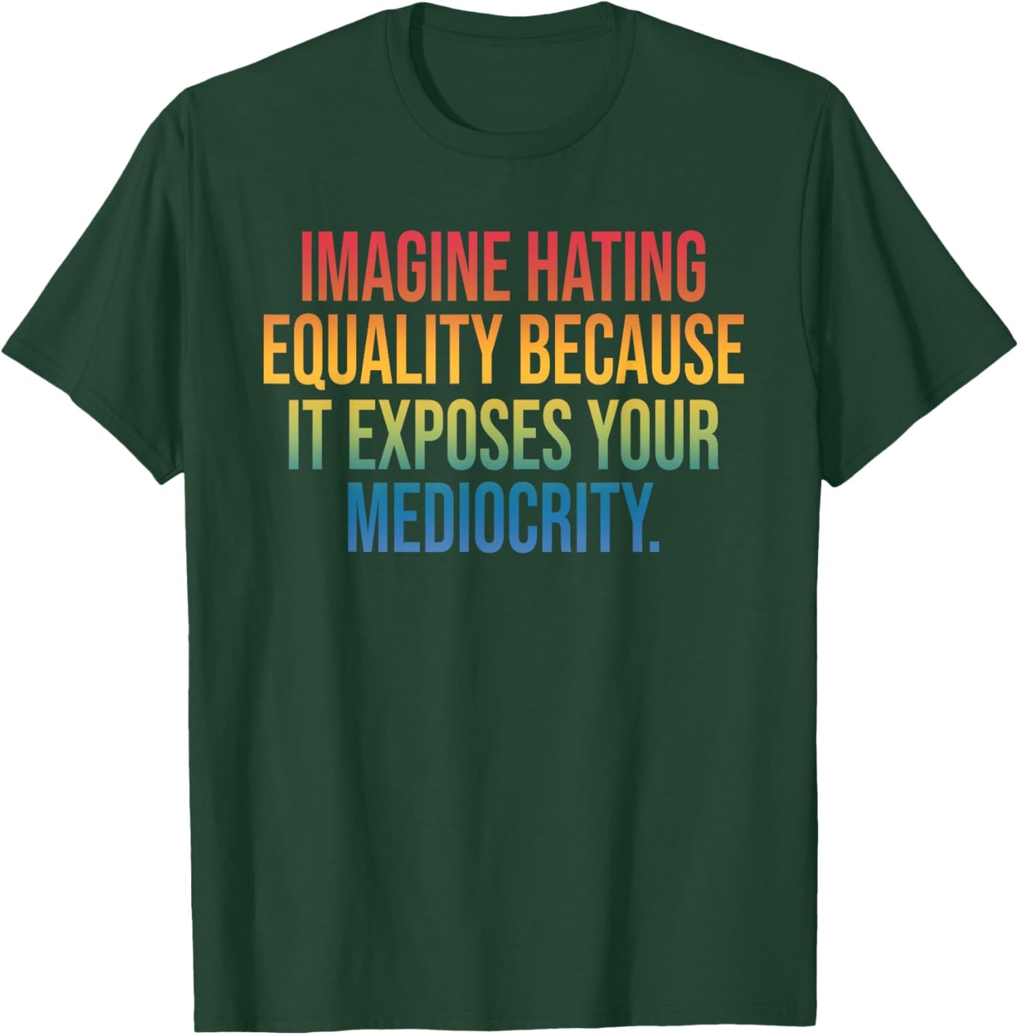 Imagine Hating Equality, Social, Mediocrity T-Shirt - T-Shirt | Forest
