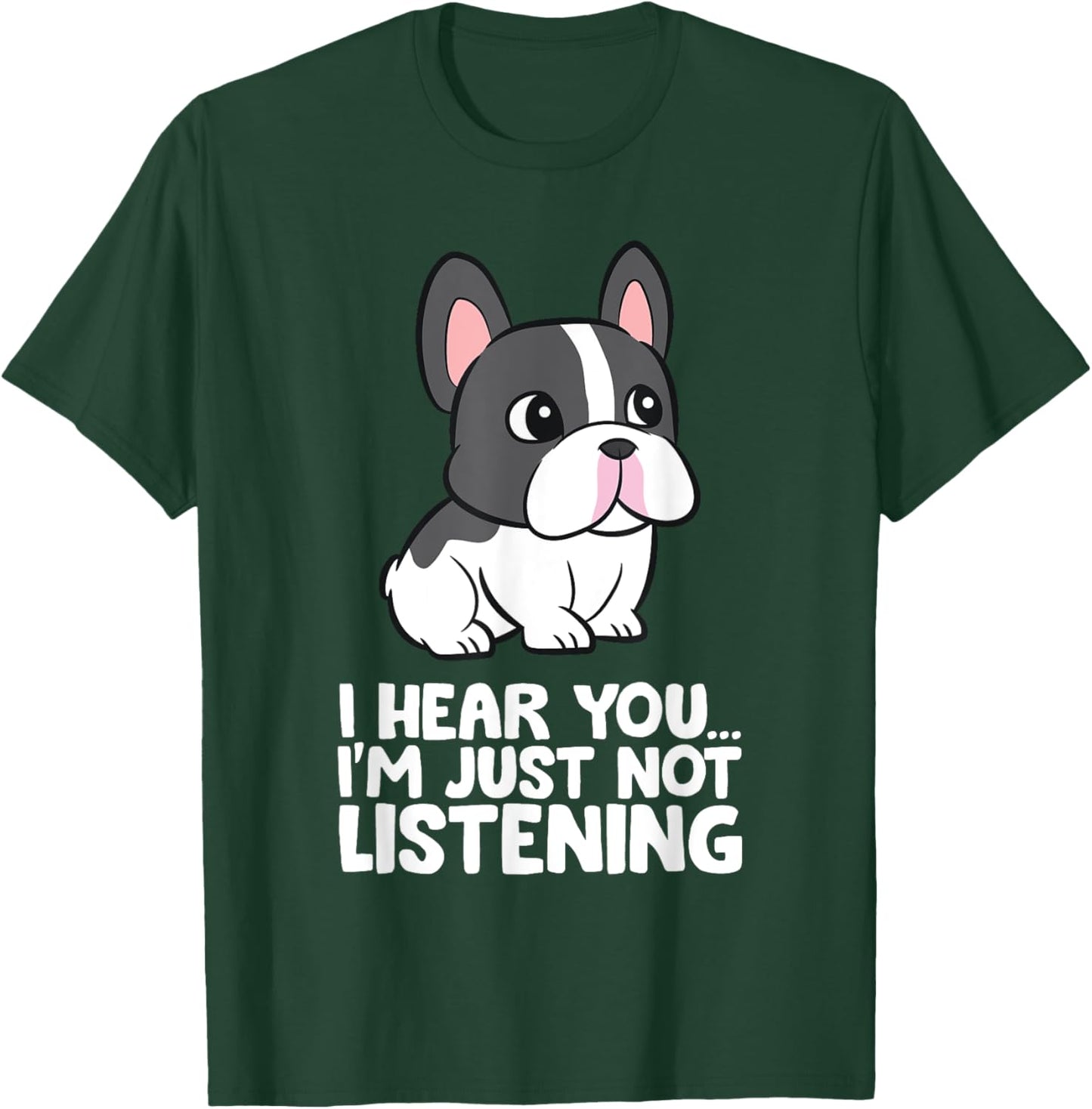 French Bulldog - I Hear You I'm Just Not Listening T-Shirt - T-Shirt | Forest