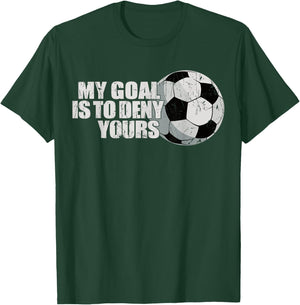 My Goal Is To Deny Yours Soccer T-Shirt - T-Shirt | Forest