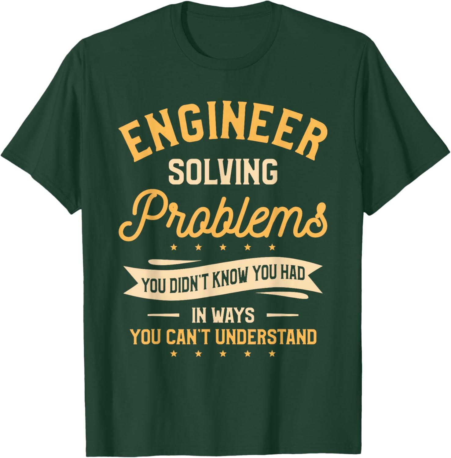 Engineer Solving Problems You Didn't Know You Had T-Shirt - T-Shirt | Forest
