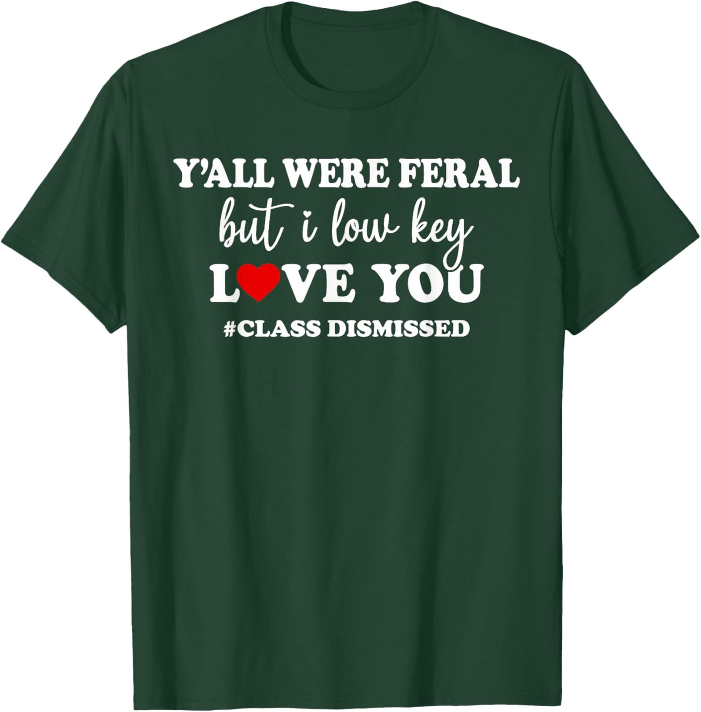 Y’All were Feral But I Low Key Love You Class Dismissed T-Shirt - T-Shirt | Forest
