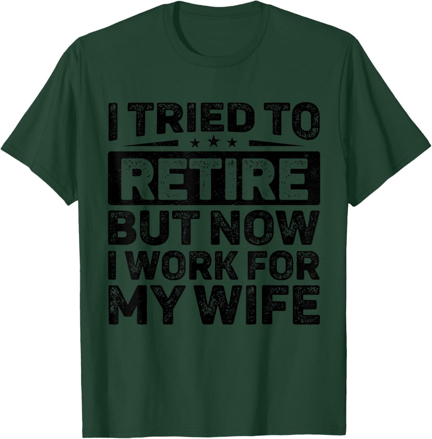 I Tried To Retire But Now I Work For My Wife Retirement T-Shirt - T-Shirt | Forest