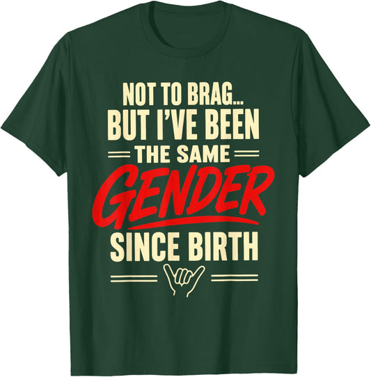 Not to Brag But I've Been The Same Gender Since Birth T-Shirt - T-Shirt | Forest