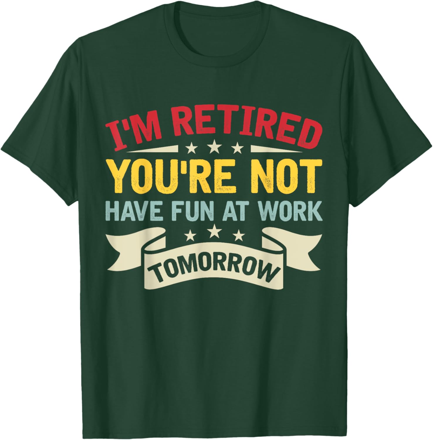 I'm Retired You're Not Have Fun At Work Tomorrow Retirement T-Shirt - T-Shirt | Forest