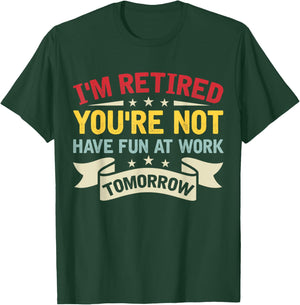 I'm Retired You're Not Have Fun At Work Tomorrow Retirement T-Shirt - T-Shirt | Forest