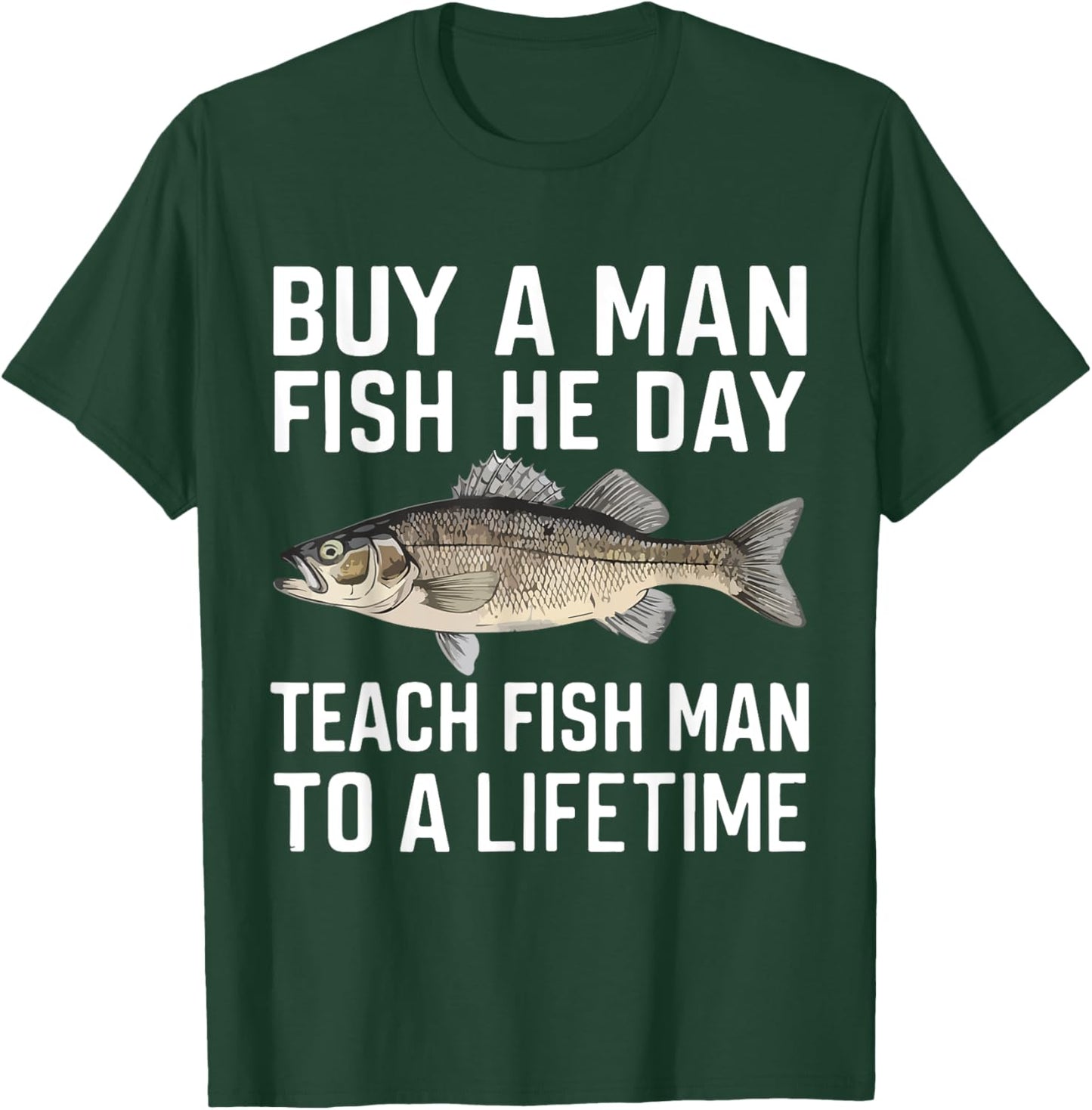 Buy A Man Eat Fish He Day Teach Man To A Lifetime fishing T-Shirt - T-Shirt | Forest