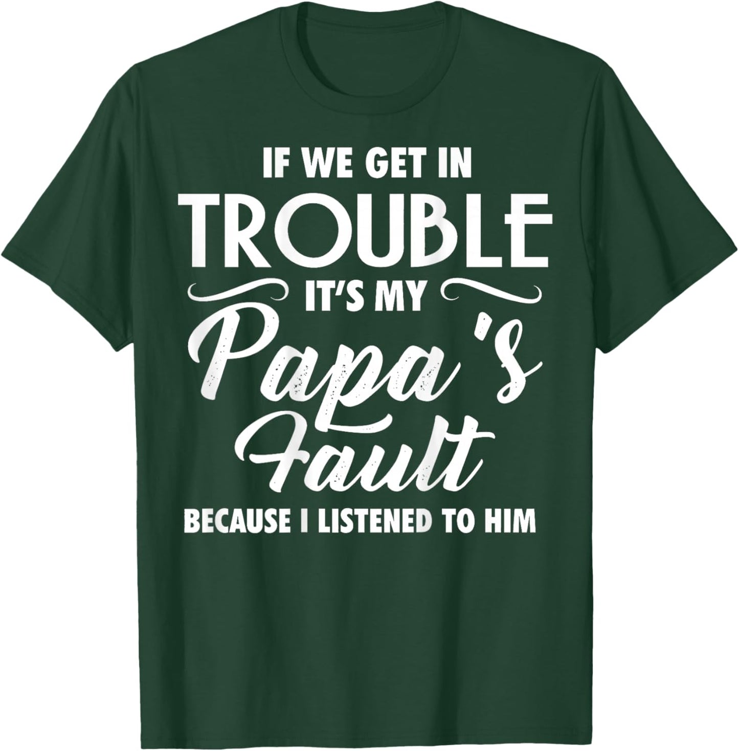 (ON Back) If We Get in Trouble It's My Papa's Fault T-Shirt - T-Shirt | Forest