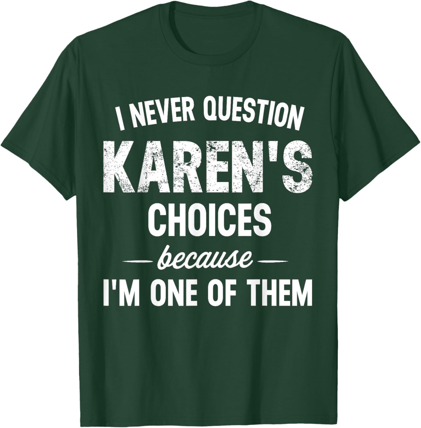 I Never Question My Karen's Choices Because I'm One of Them T-Shirt - T-Shirt | Forest