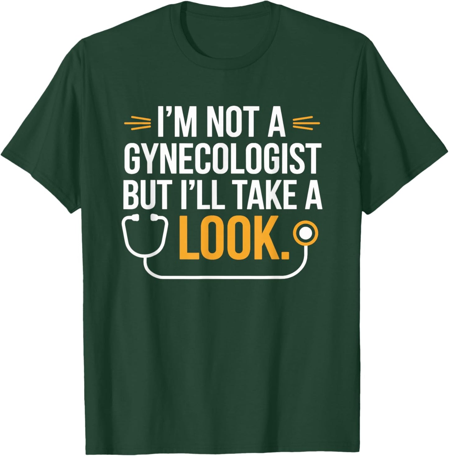 I'm Not A Gynecologist But I'll Take A Look Humor Funny T-Shirt - T-Shirt | Forest