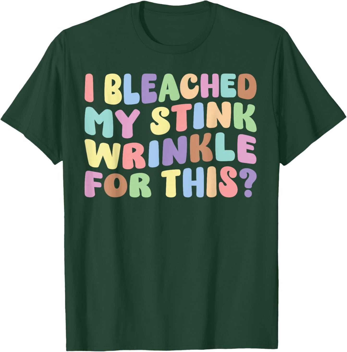 I Bleached My Stink Wrinkle For This | Adult Humor Funny T-Shirt - T-Shirt | Forest