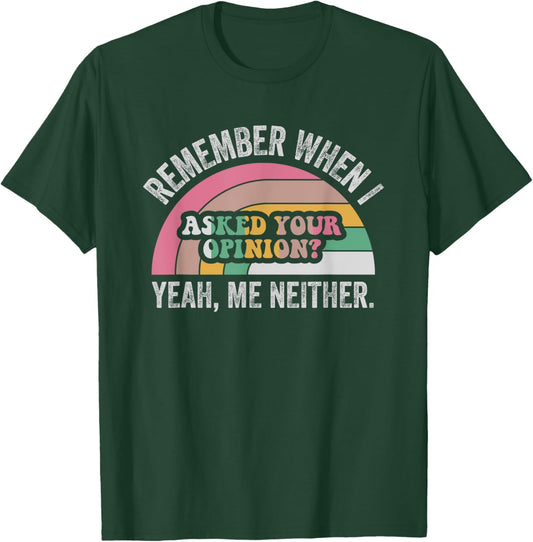 Remember When I Asked Your Opinion Yeah T-Shirt - T-Shirt | Forest