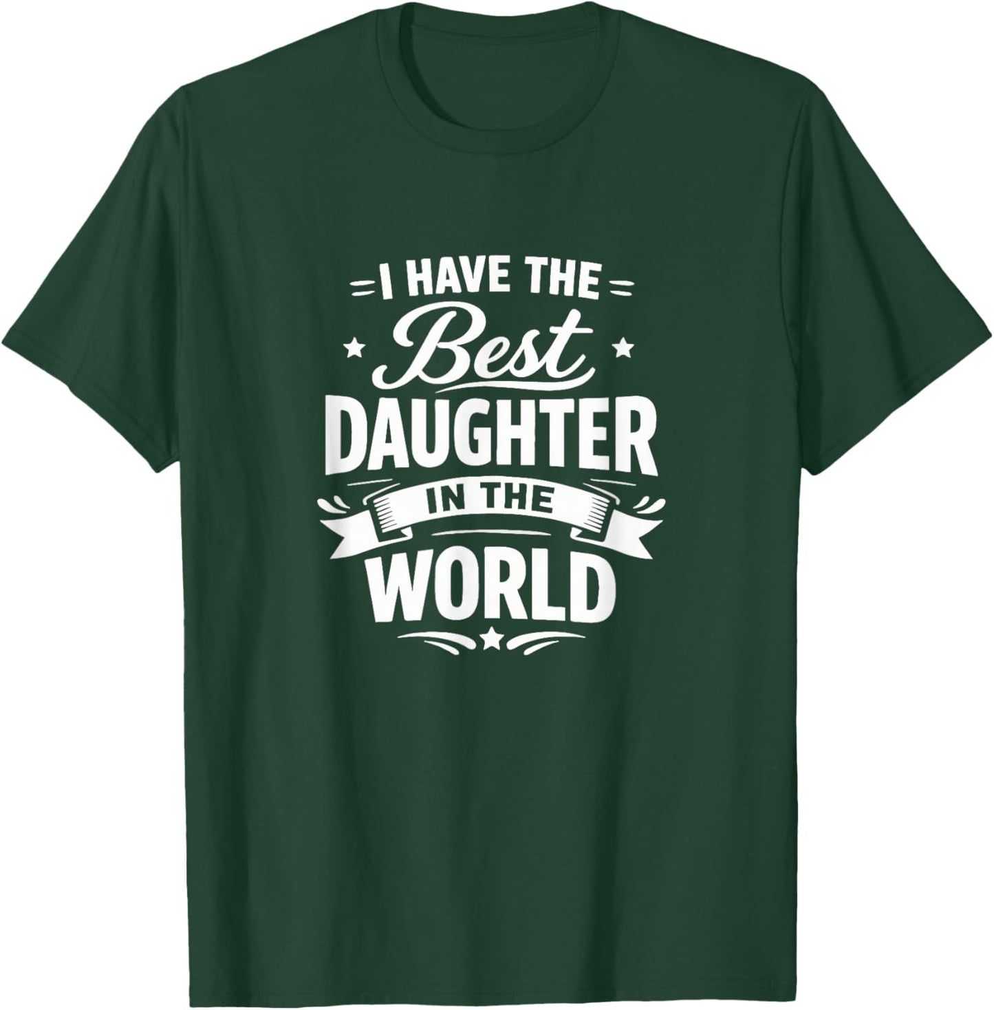 I Have The Best Daughter in The World T-Shirt - T-Shirt | Forest