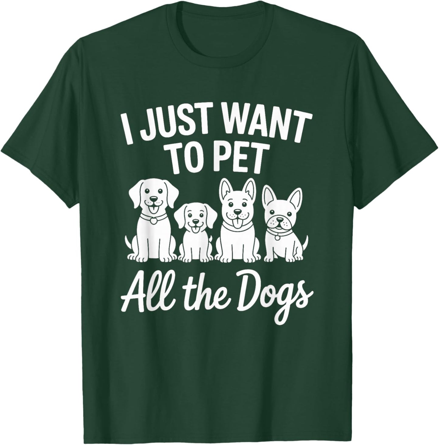 I Just Want to Pet All The Dogs T-Shirt - T-Shirt | Forest