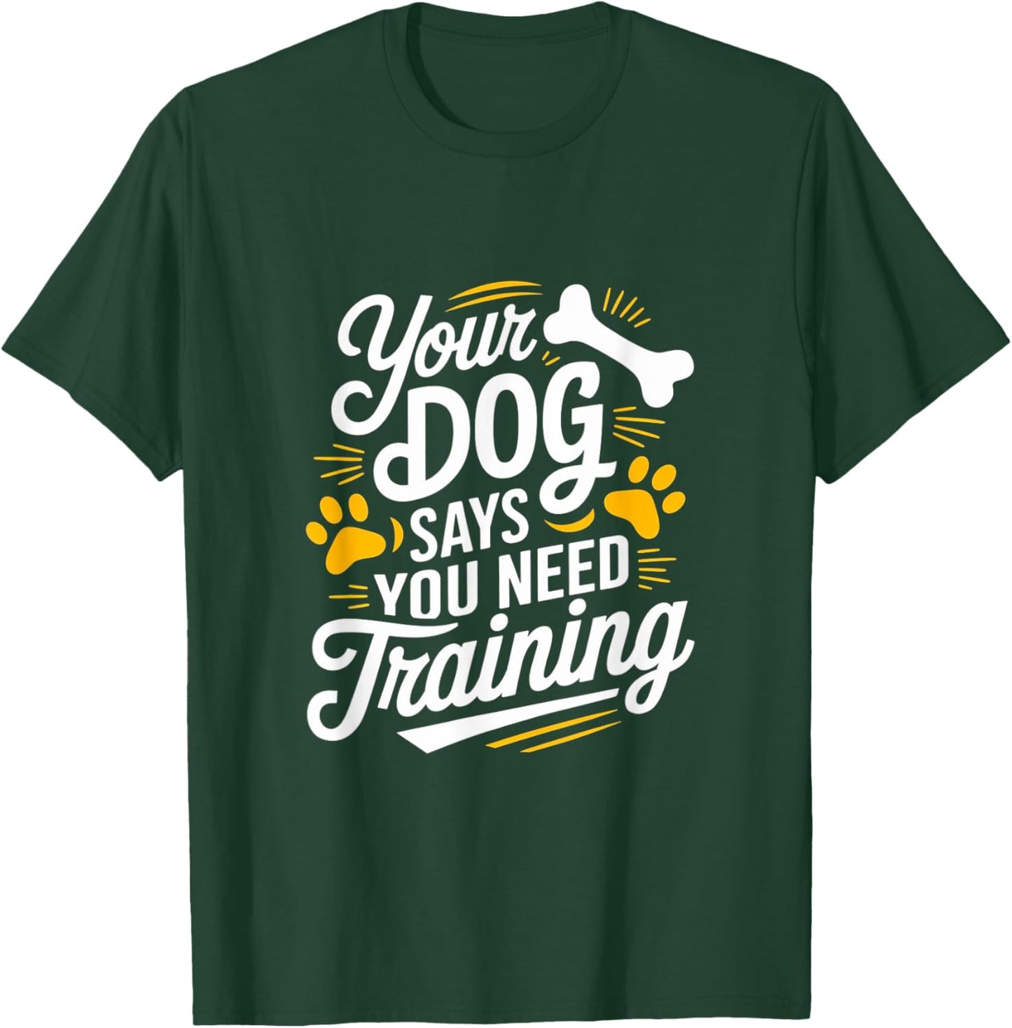 Funny Dog Trainer Your Dog Says You Need Training Men Women T-Shirt - T-Shirt | Forest