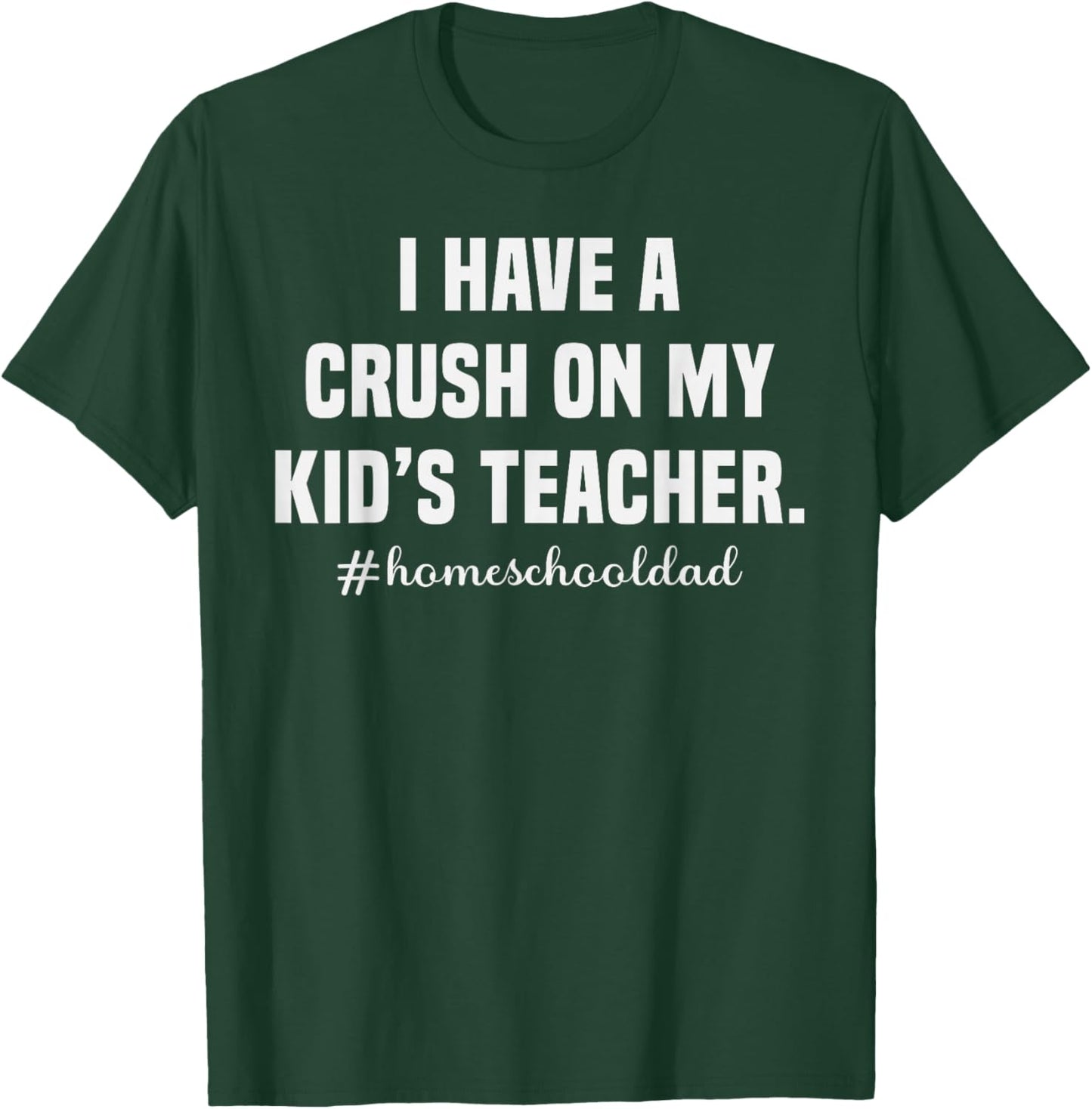 Homeschool Dad Crush On My Kid's Teacher Humor T-Shirt - T-Shirt | Forest