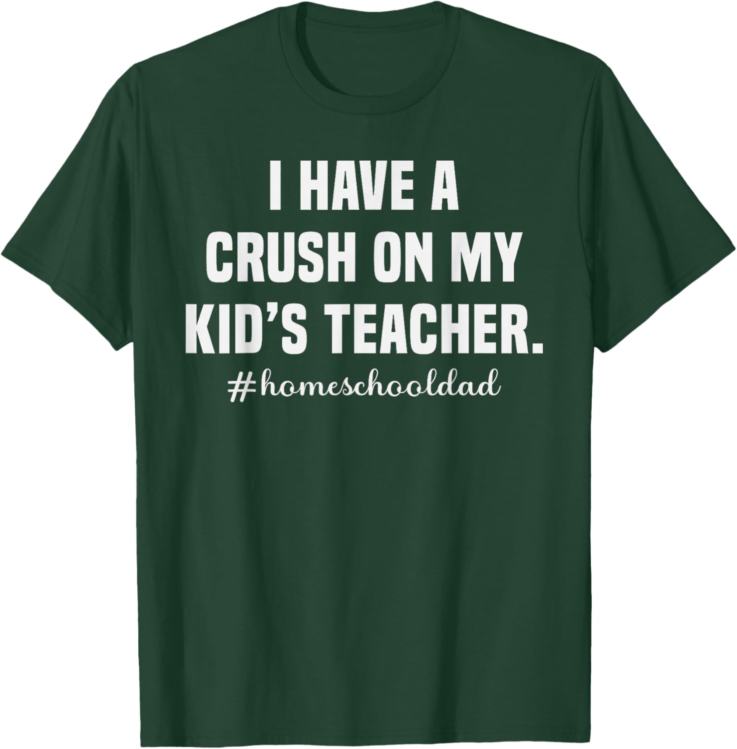 Homeschool Dad Crush On My Kid's Teacher Humor T-Shirt - T-Shirt | Forest