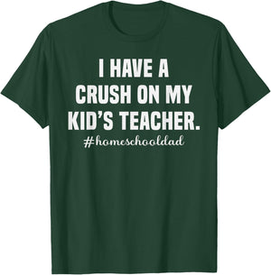 Homeschool Dad Crush On My Kid's Teacher Humor T-Shirt - T-Shirt | Forest
