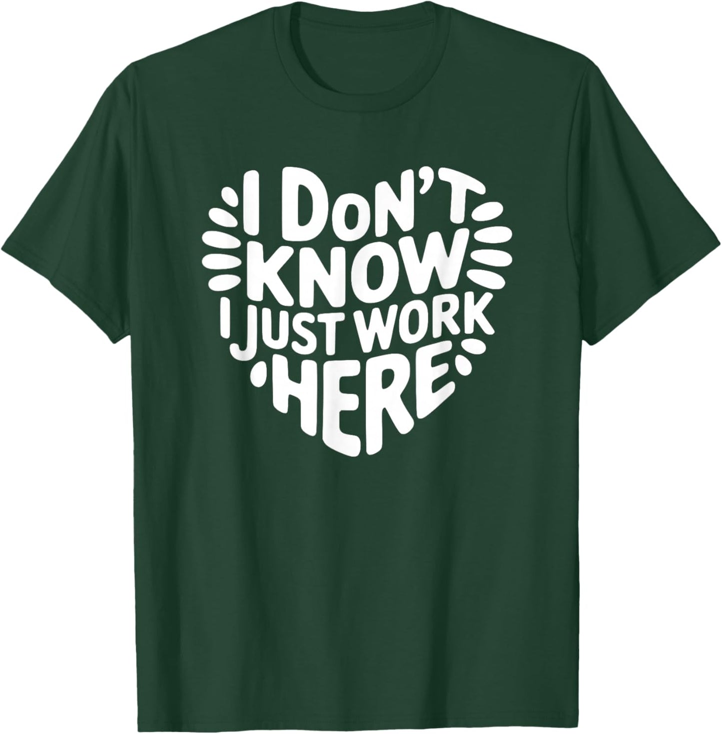 I Don't Know I Just Work Here, Funny Workplace T-Shirt - T-Shirt | Forest