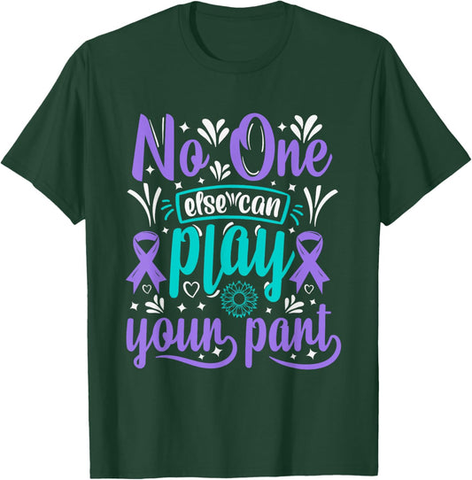 No One Can Ever Play Your Part Suicide Prevention Awareness T-Shirt - T-Shirt | Forest