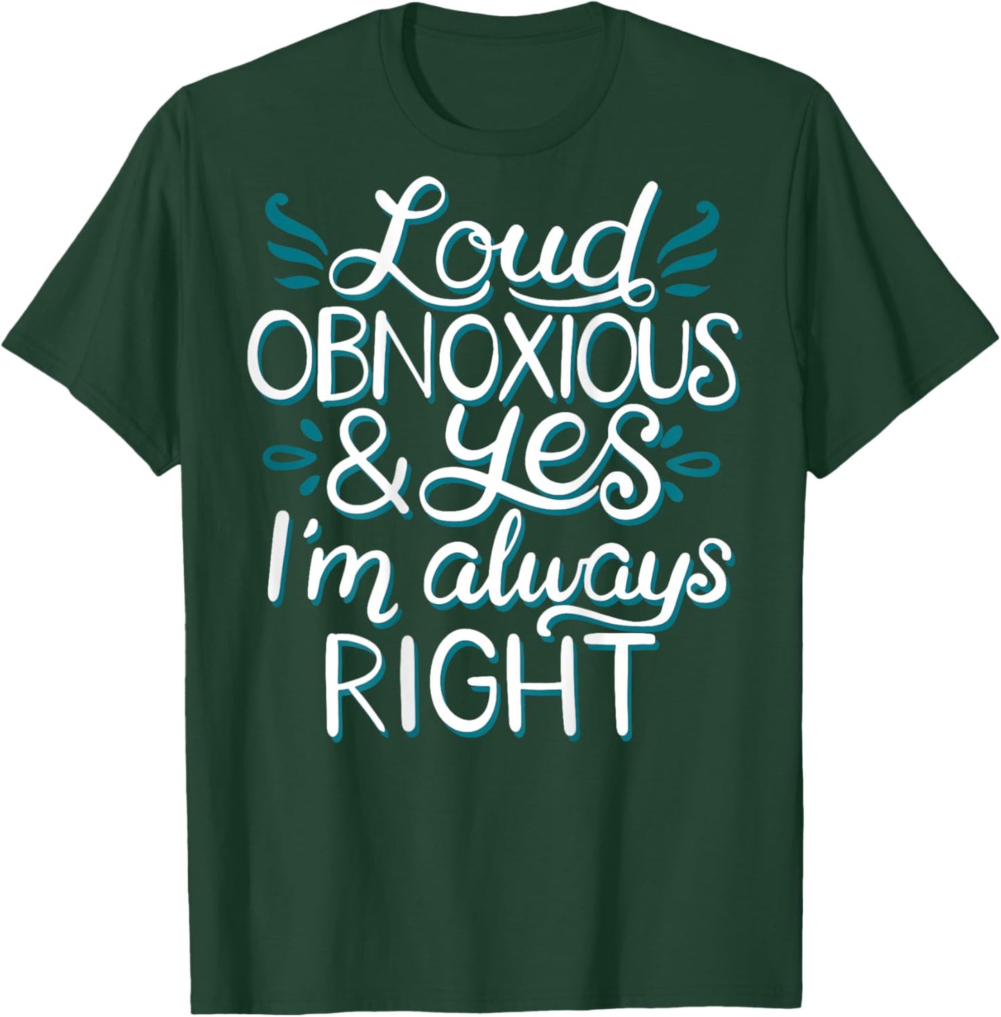 Loud Obnoxious and Always Right (on back) T-Shirt - T-Shirt | Forest