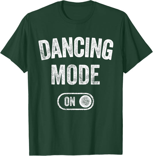 Dancing Mode On Funny Dancer Gift Choreographer Instructor T-Shirt - T-Shirt | Forest