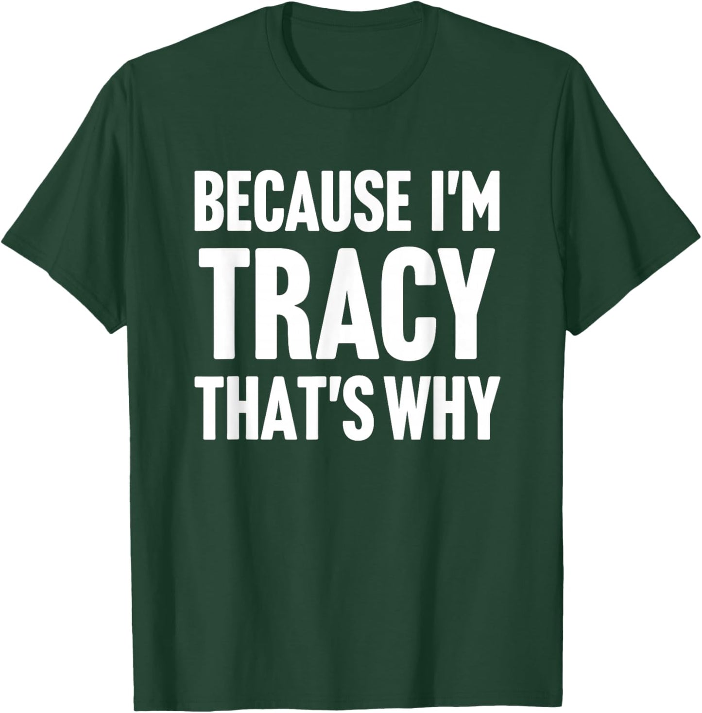 Because I'm Tracy That's Why Am Personalized Name T-Shirt - T-Shirt | Forest