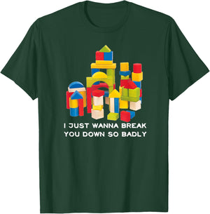 I Just Wanna Break You Down So Badly T-Shirt - T-Shirt | Forest