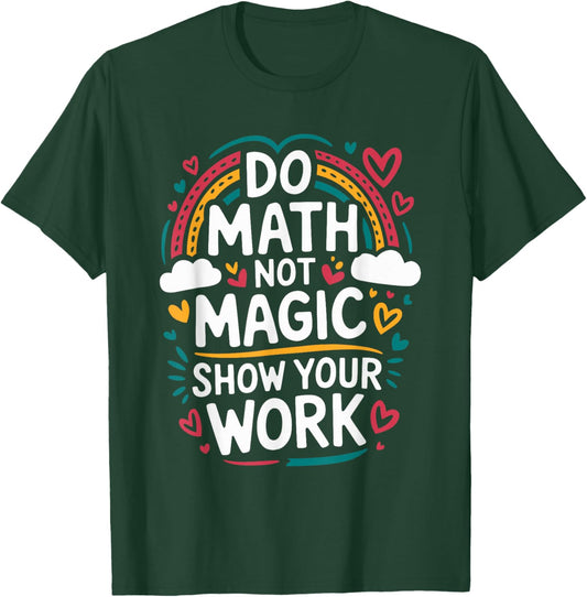 Do Math Not Magic Show Your Work, Mathematics Teacher T-Shirt - T-Shirt | Forest