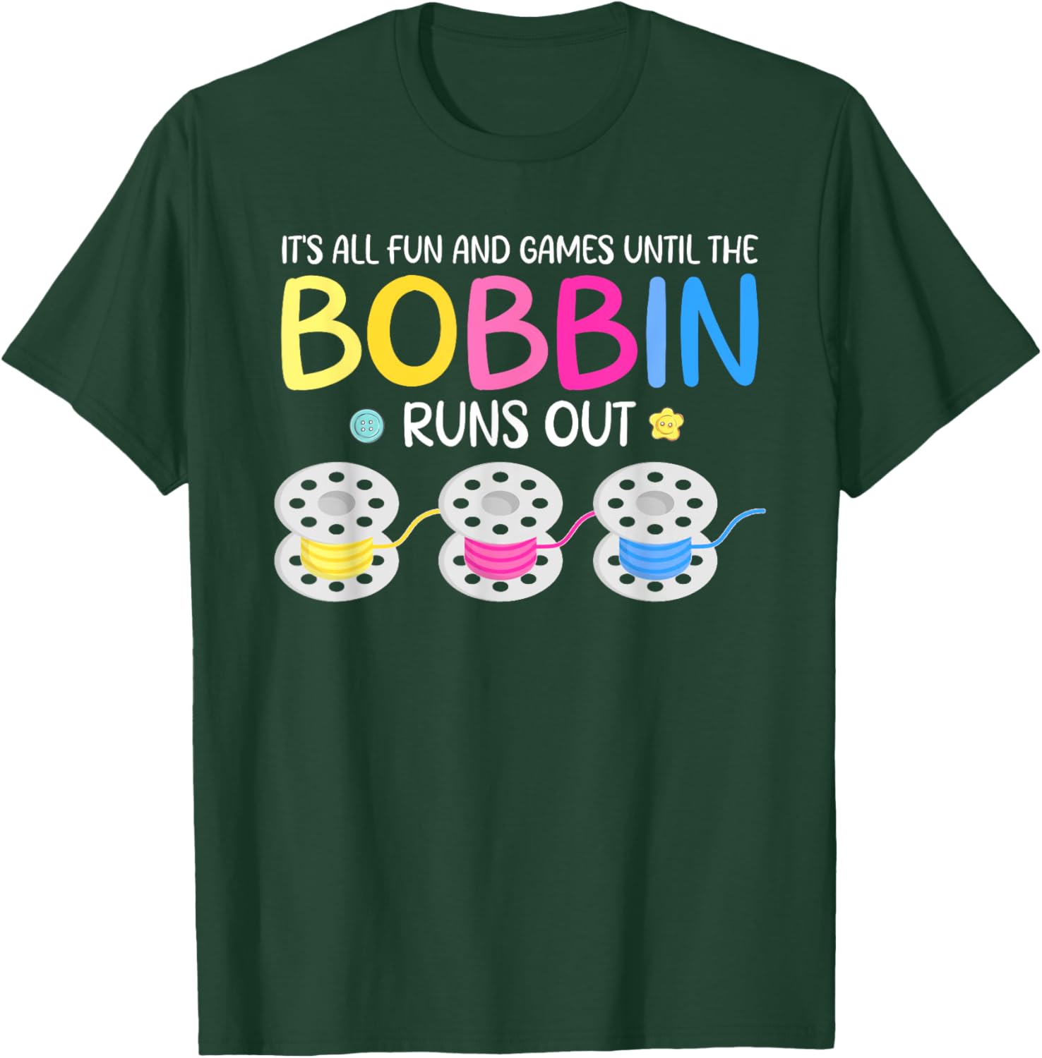 It's All Fun And Games Until The Bobbin Runs Out T-Shirt - T-Shirt | Forest