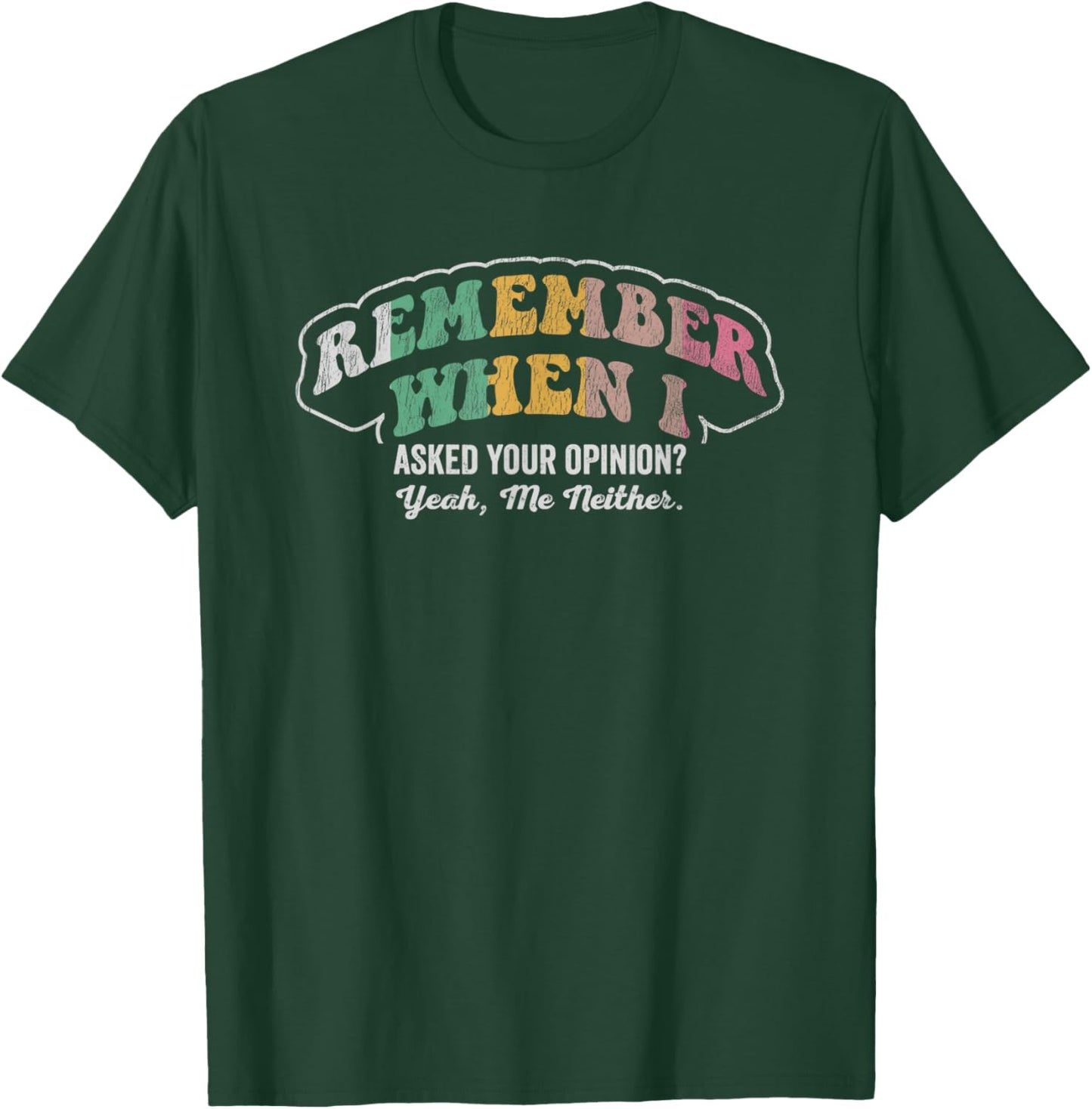 Remember When I Asked Your Opinion Yeah T-Shirt - T-Shirt | Forest