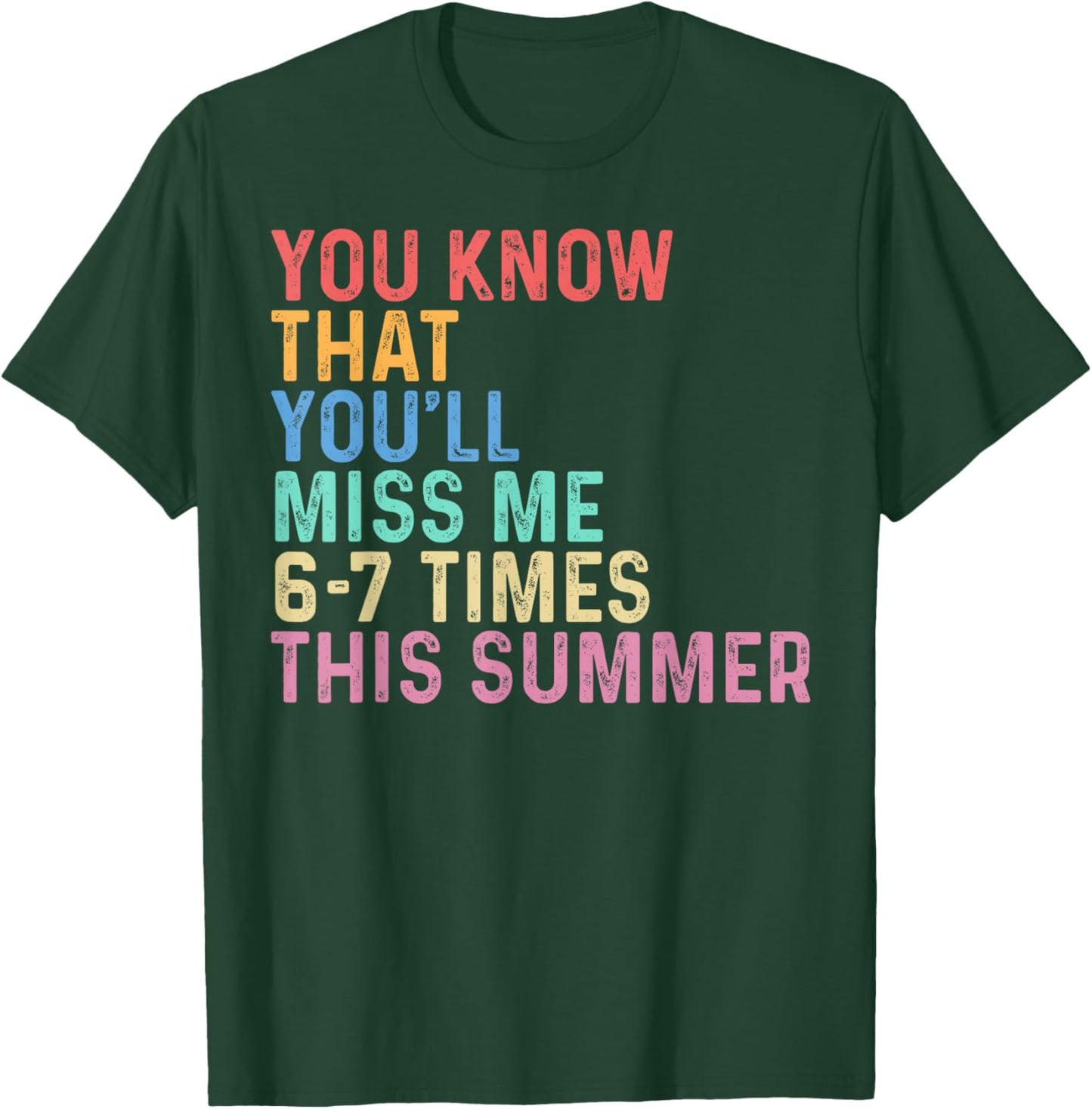 You Know that You'll Miss Me 6-7 Times This Summer Last Day T-Shirt - T-Shirt | Forest