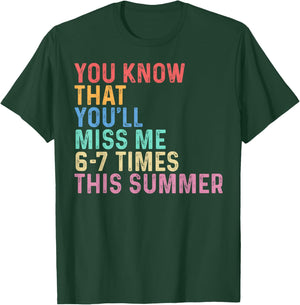 You Know that You'll Miss Me 6-7 Times This Summer Last Day T-Shirt - T-Shirt | Forest