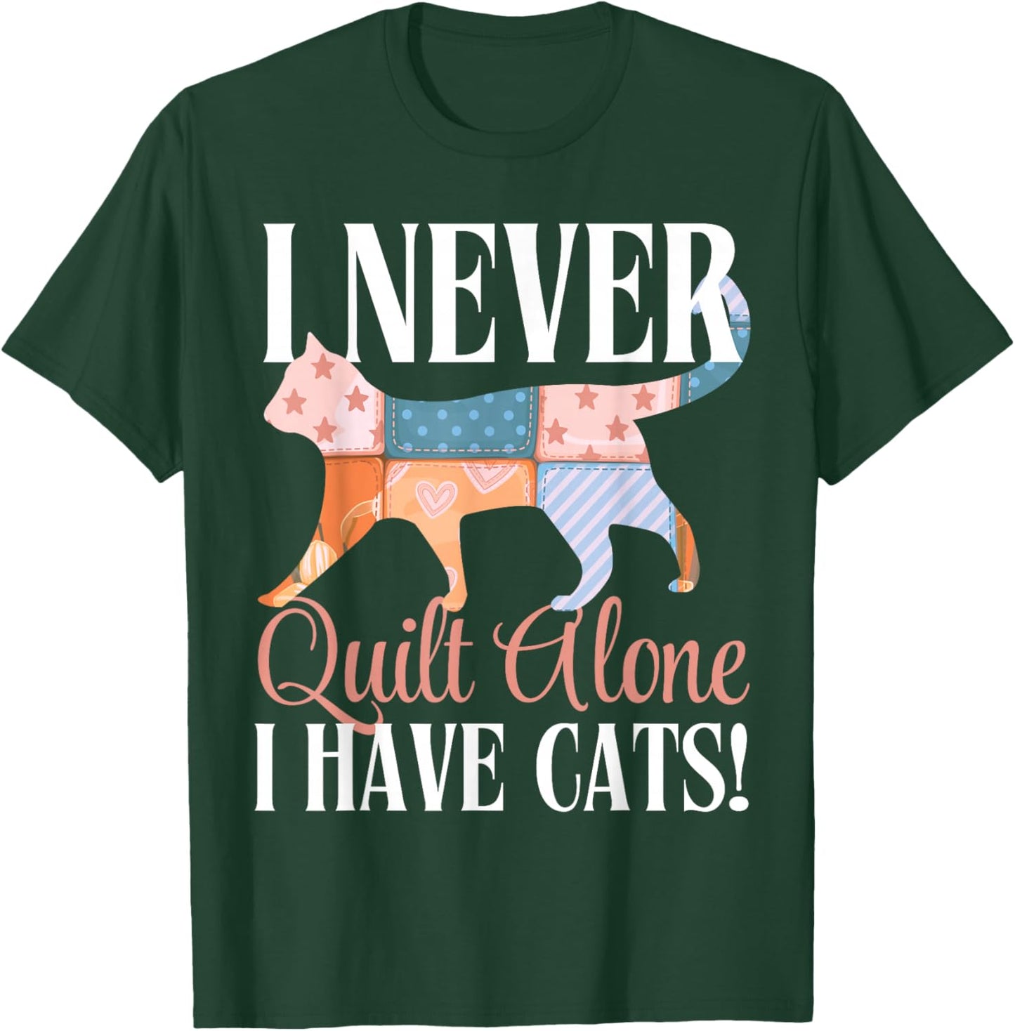 I Never Quilt Alone I Have Cats Sewing Quilter Quilting T-Shirt - T-Shirt | Forest